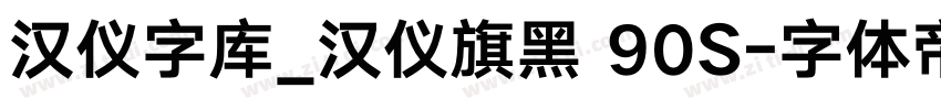 汉仪字库_汉仪旗黑 90S字体转换